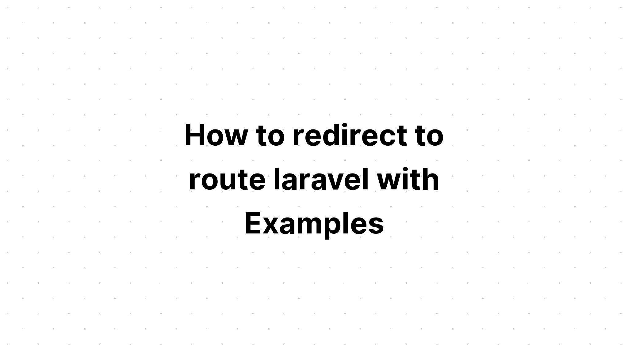 Cách chuyển hướng đến định tuyến laravel với các ví dụ